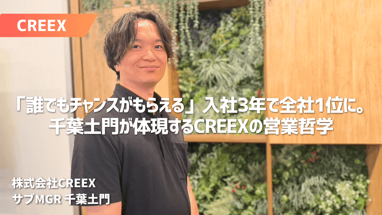 「誰でもチャンスがもらえる」――入社3年で全社1位に。千葉土門が体現するCREEXの営業哲学