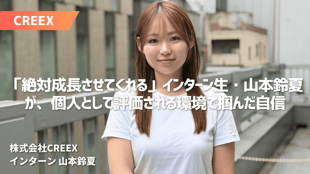「絶対成長させてくれる」――インターン生・山本鈴夏が、個人として評価される環境で掴んだ自信